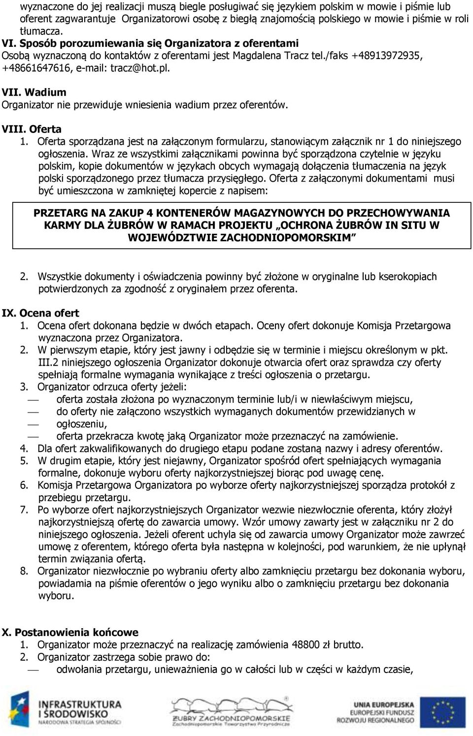 Wadium Organizator nie przewiduje wniesienia wadium przez oferentów. VIII. Oferta 1. Oferta sporządzana jest na załączonym formularzu, stanowiącym załącznik nr 1 do niniejszego ogłoszenia.