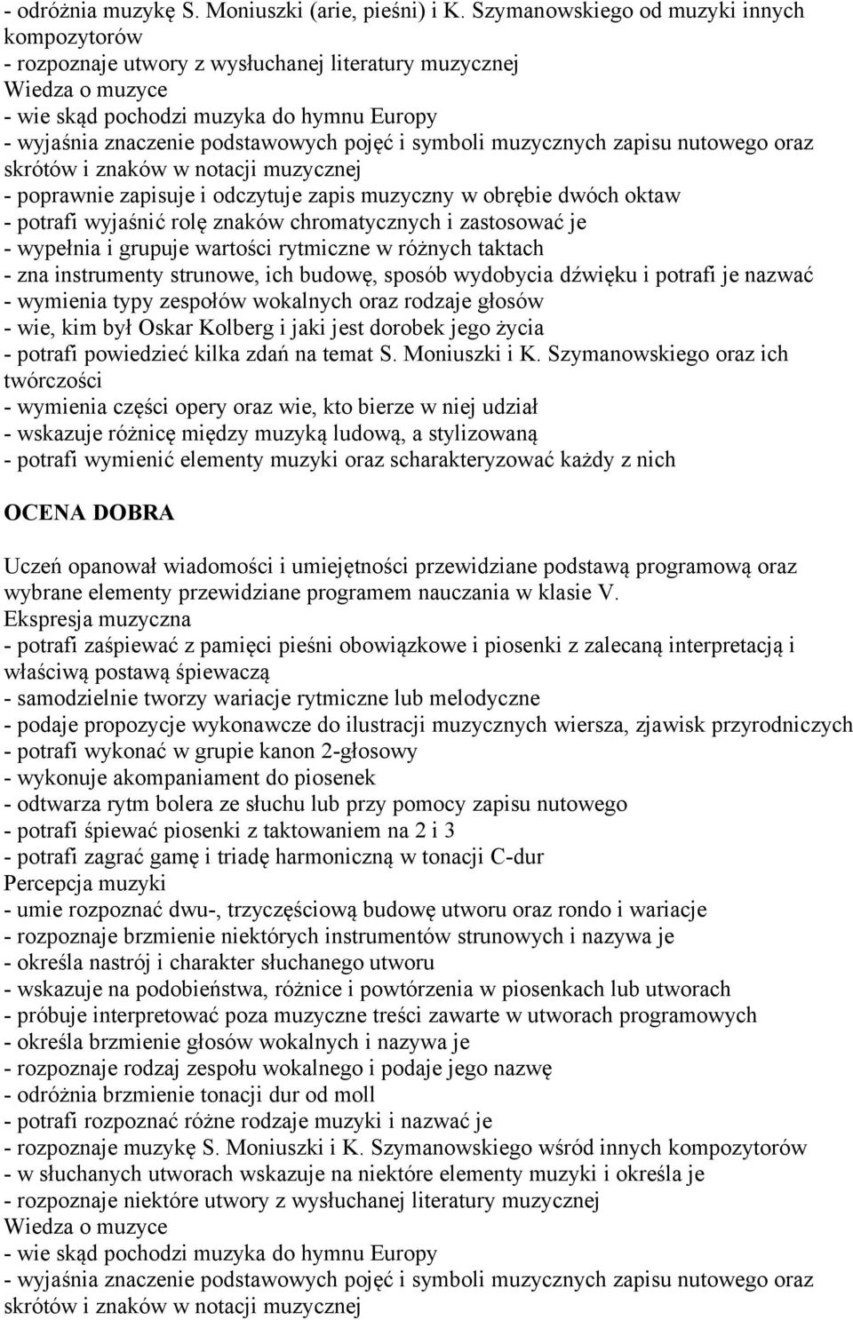 muzycznych zapisu nutowego oraz skrótów i znaków w notacji muzycznej - poprawnie zapisuje i odczytuje zapis muzyczny w obrębie dwóch oktaw - potrafi wyjaśnić rolę znaków chromatycznych i zastosować