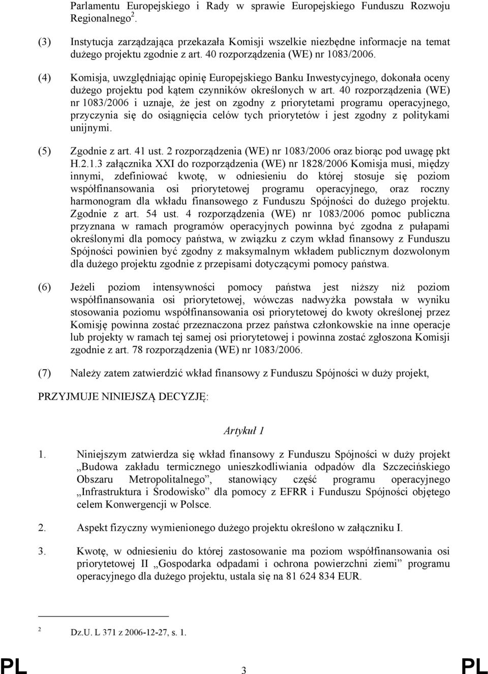 (4) Komisja, uwzględniając opinię Europejskiego Banku Inwestycyjnego, dokonała oceny dużego projektu pod kątem czynników określonych w art.