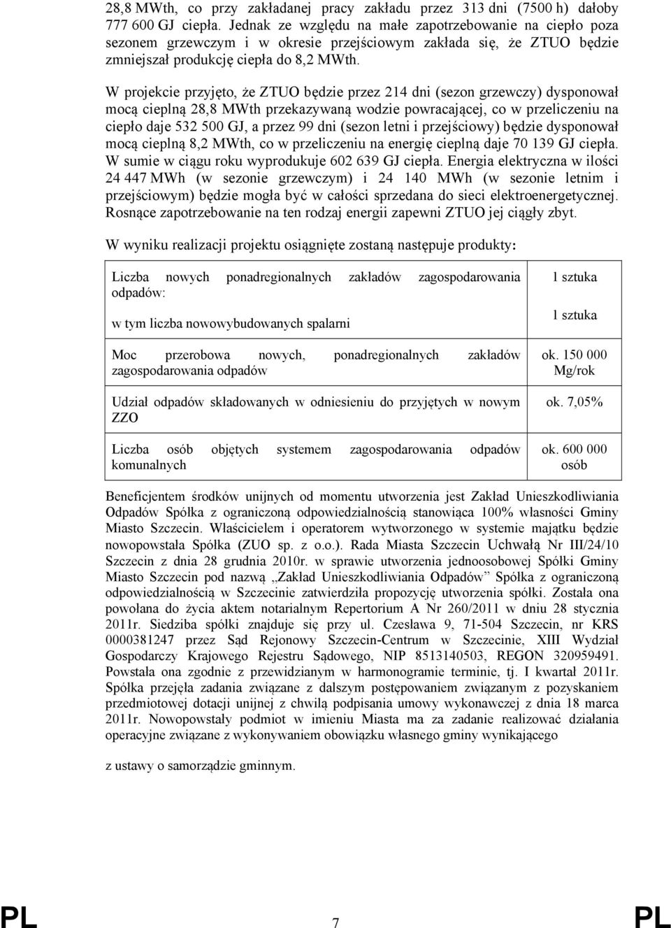 W projekcie przyjęto, że ZTUO będzie przez 214 dni (sezon grzewczy) dysponował mocą cieplną 28,8 MWth przekazywaną wodzie powracającej, co w przeliczeniu na ciepło daje 532 500 GJ, a przez 99 dni