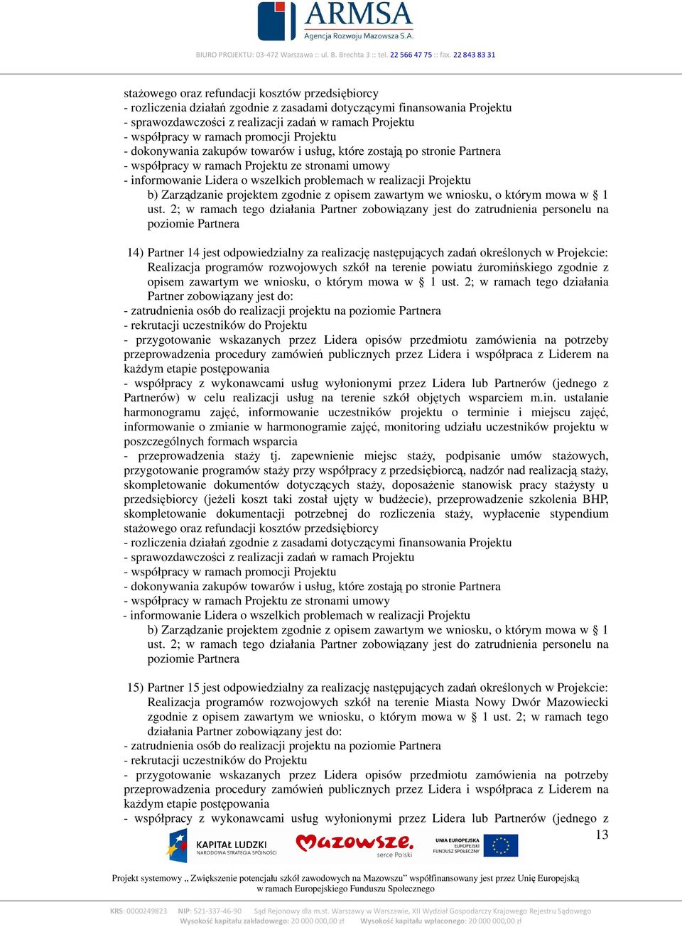 2; w ramach tego działania Partner zobowiązany jest do: - przygotowanie wskazanych przez Lidera opisów przedmiotu zamówienia na potrzeby przeprowadzenia procedury zamówień publicznych przez Lidera i