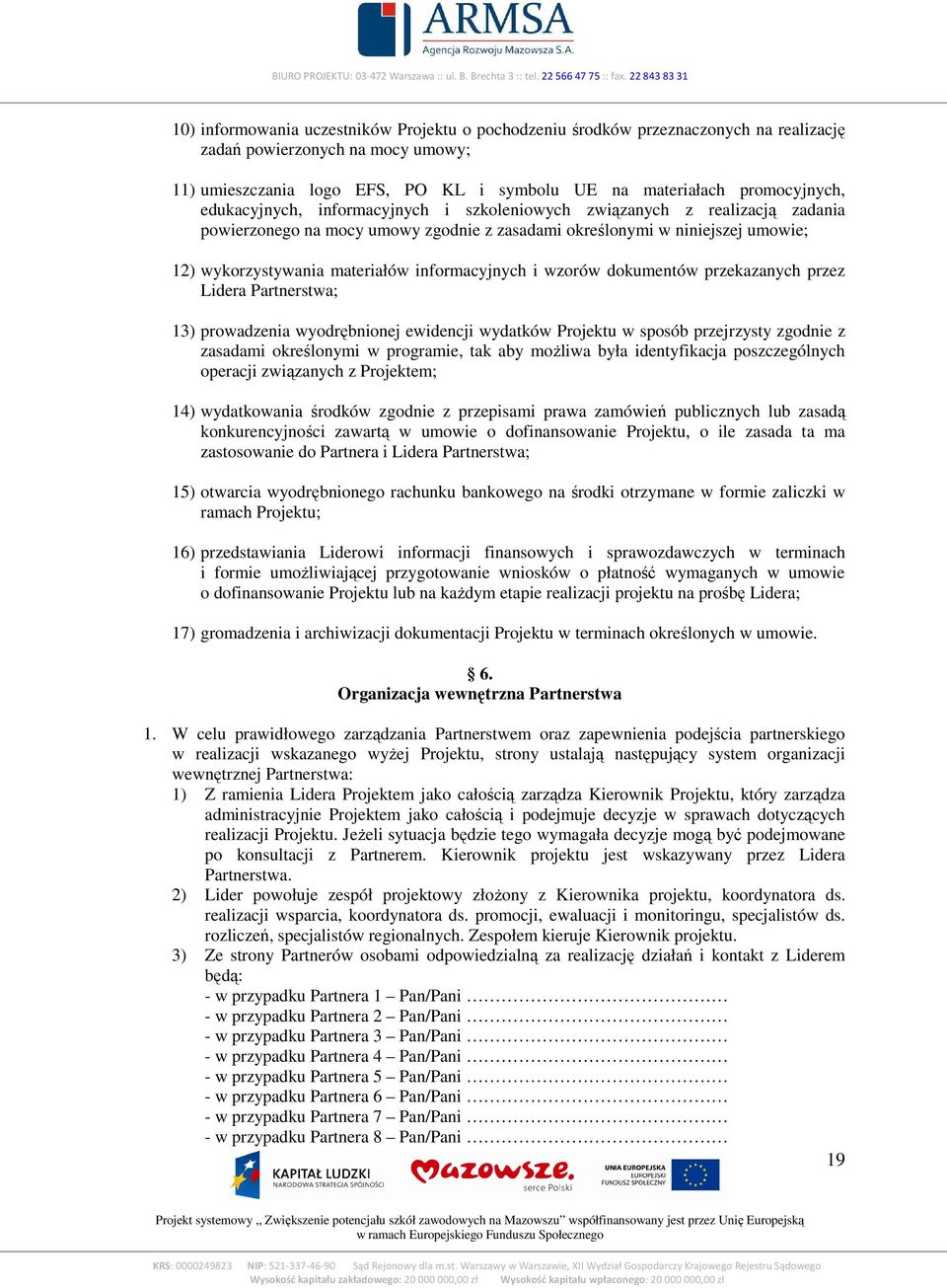 informacyjnych i wzorów dokumentów przekazanych przez Lidera Partnerstwa; 13) prowadzenia wyodrębnionej ewidencji wydatków Projektu w sposób przejrzysty zgodnie z zasadami określonymi w programie,