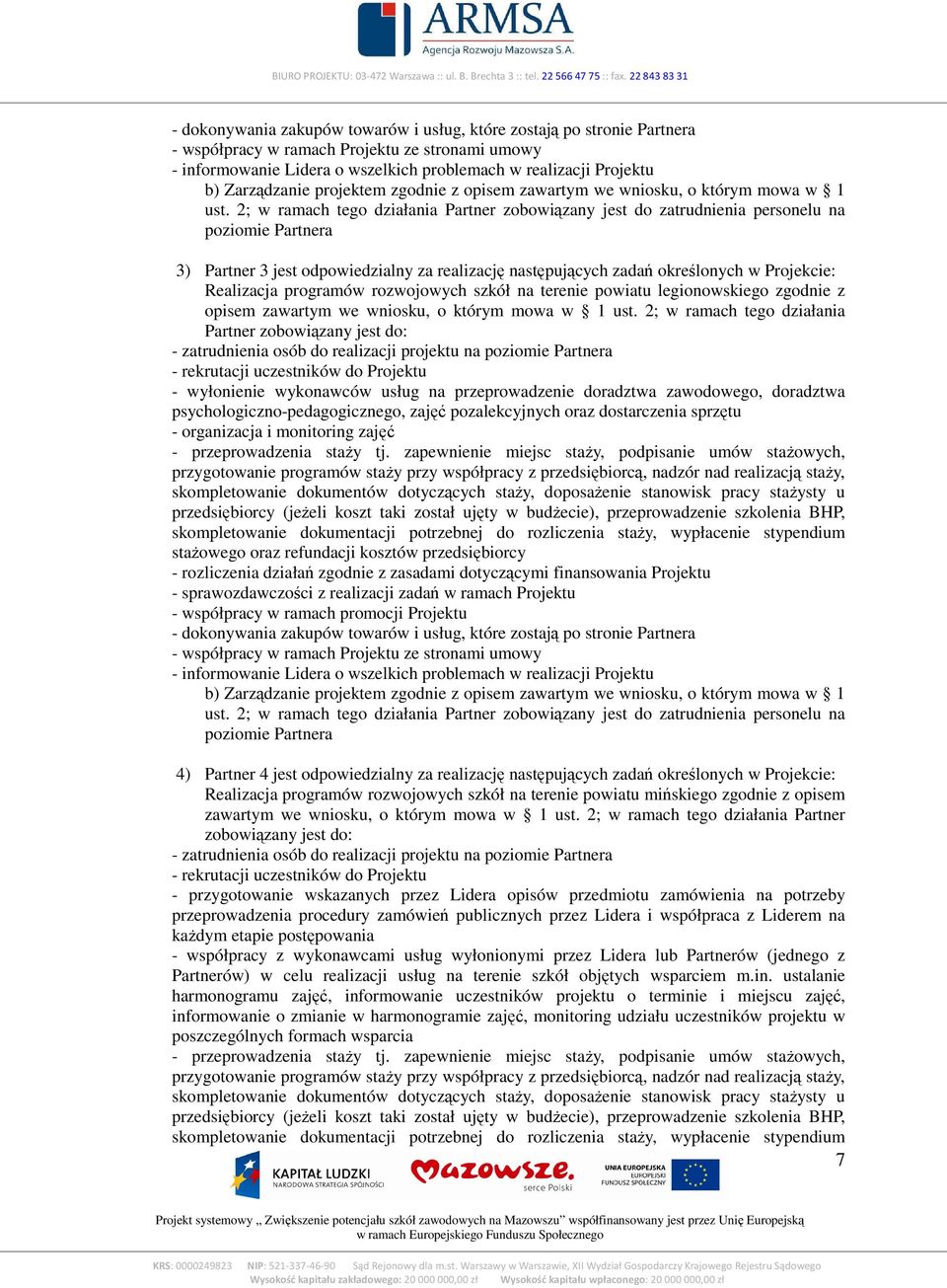 2; w ramach tego działania Partner zobowiązany jest do: - wyłonienie wykonawców usług na przeprowadzenie doradztwa zawodowego, doradztwa psychologiczno-pedagogicznego, zajęć pozalekcyjnych oraz