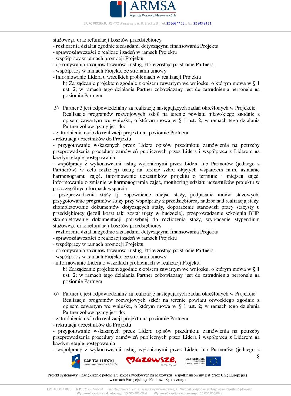 2; w ramach tego działania Partner zobowiązany jest do: - przygotowanie wskazanych przez Lidera opisów przedmiotu zamówienia na potrzeby przeprowadzenia procedury zamówień publicznych przez Lidera i