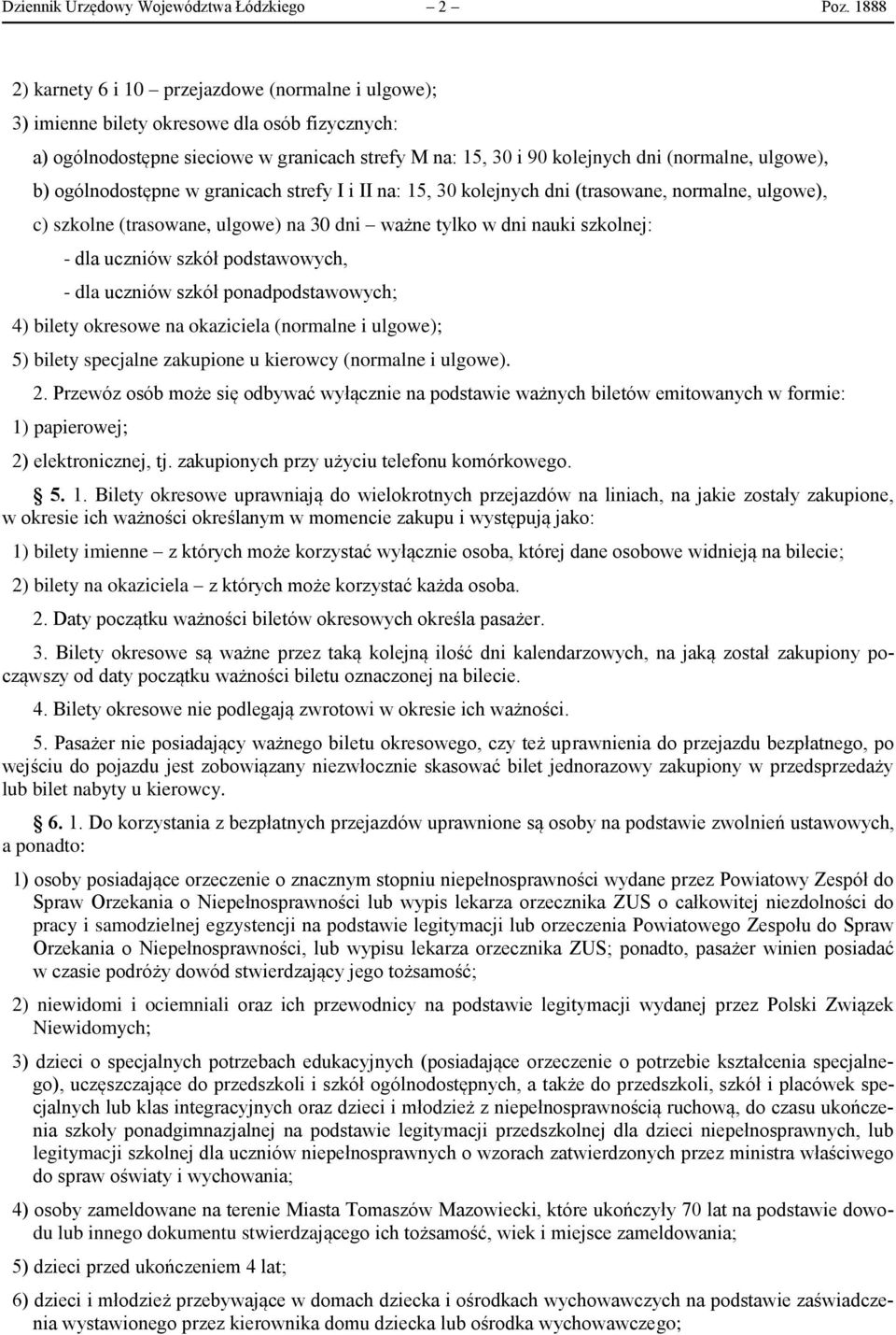 ulgowe), b) ogólnodostępne w granicach strefy I i II na: 15, 30 kolejnych dni (trasowane, normalne, ulgowe), c) szkolne (trasowane, ulgowe) na 30 dni ważne tylko w dni nauki szkolnej: - dla uczniów