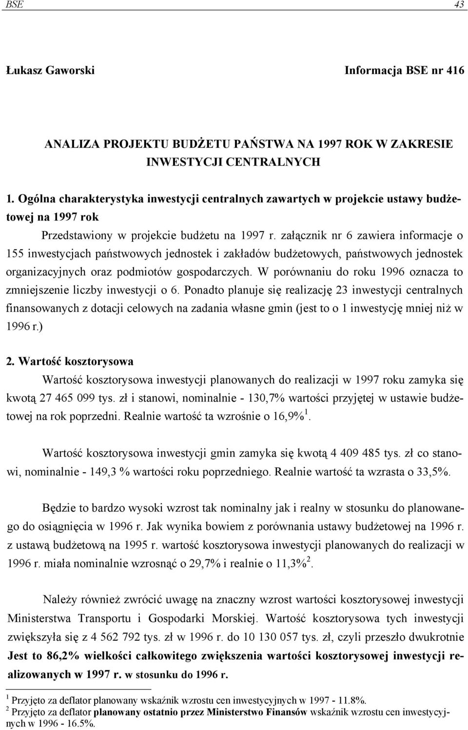 załącznik nr 6 zawiera informacje o 155 inwestycjach państwowych jednostek i zakładów budżetowych, państwowych jednostek organizacyjnych oraz podmiotów gospodarczych.