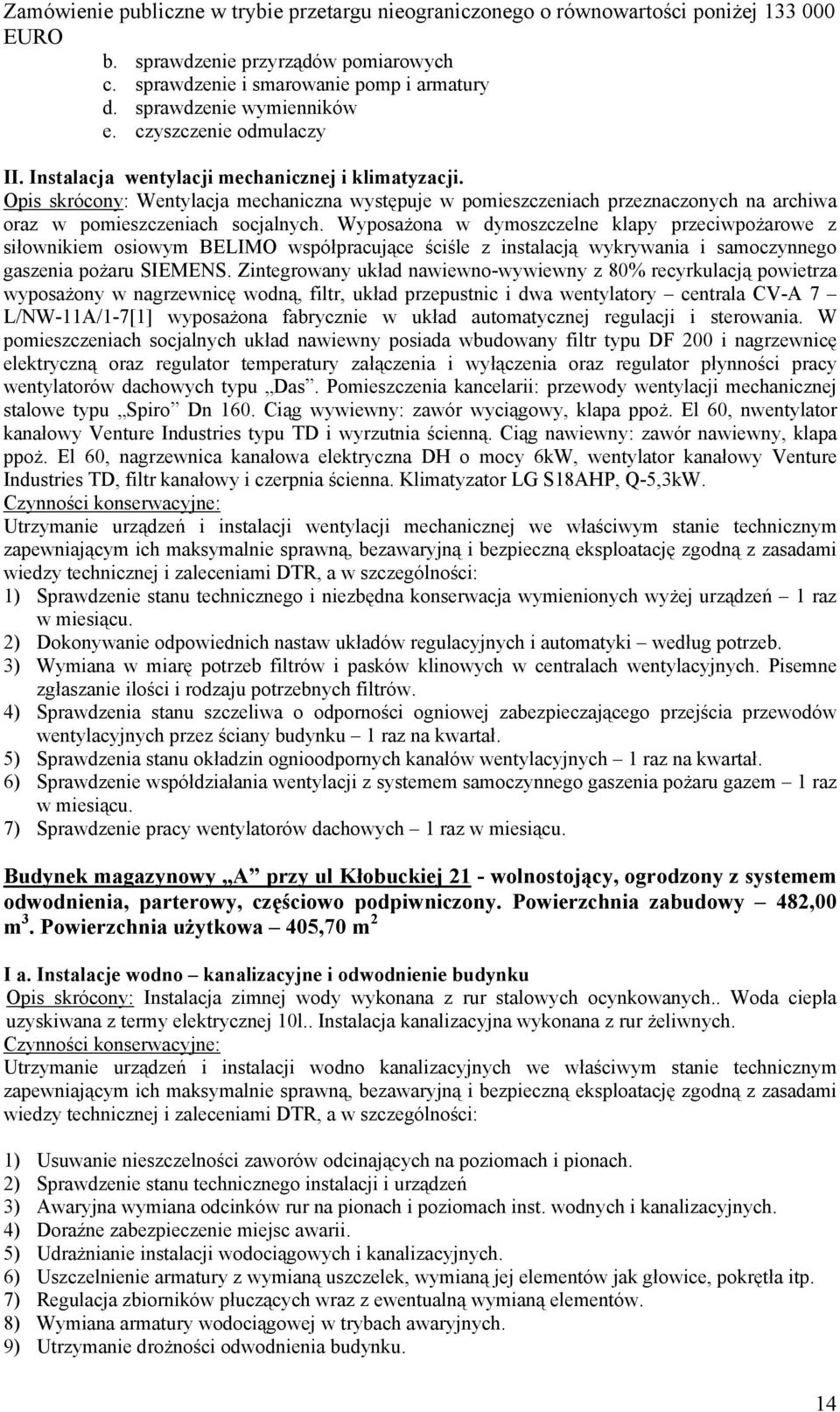 Wyposażona w dymoszczelne klapy przeciwpożarowe z siłownikiem osiowym BELIMO współpracujące ściśle z instalacją wykrywania i samoczynnego gaszenia pożaru SIEMENS.