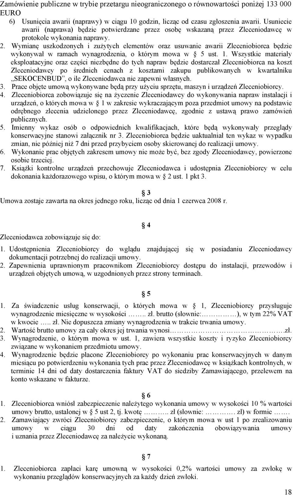 Wymianę uszkodzonych i zużytych elementów oraz usuwanie awarii Zleceniobiorca będzie wykonywał w ramach wynagrodzenia, o którym mowa w 5 ust. 1.