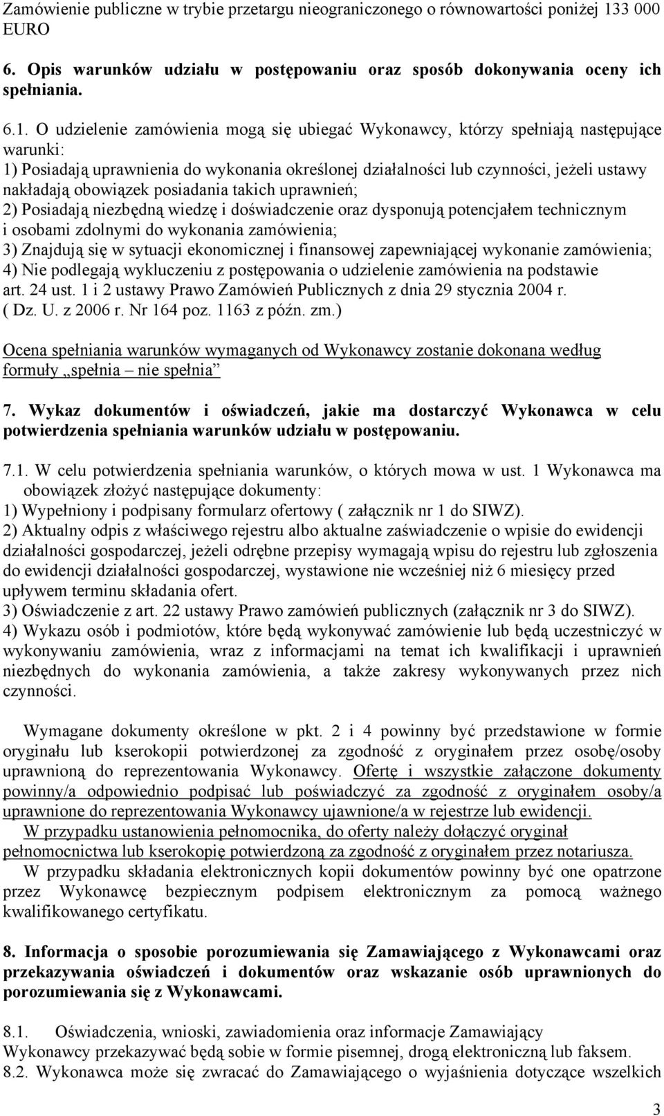 obowiązek posiadania takich uprawnień; 2) Posiadają niezbędną wiedzę i doświadczenie oraz dysponują potencjałem technicznym i osobami zdolnymi do wykonania zamówienia; 3) Znajdują się w sytuacji