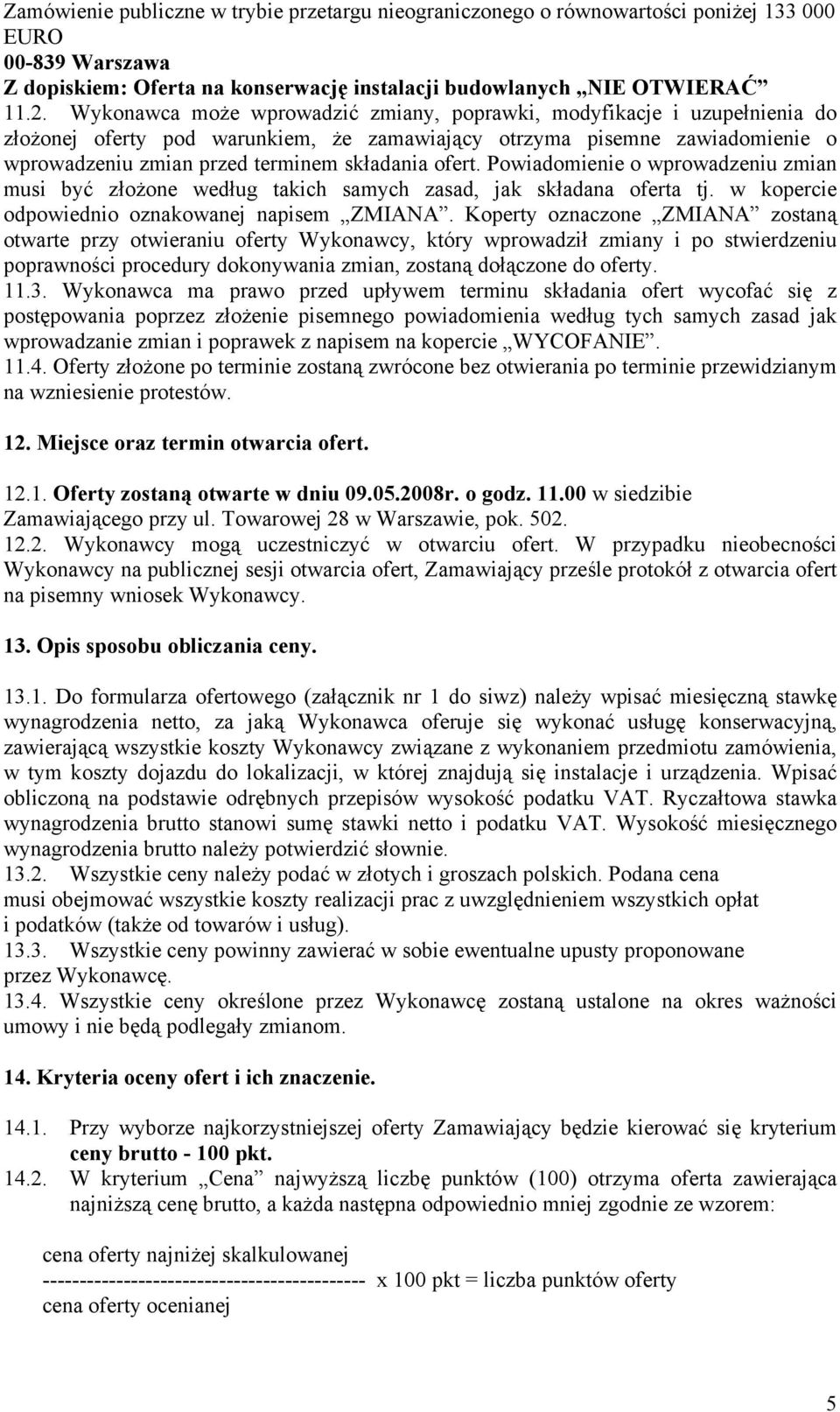 ofert. Powiadomienie o wprowadzeniu zmian musi być złożone według takich samych zasad, jak składana oferta tj. w kopercie odpowiednio oznakowanej napisem ZMIANA.