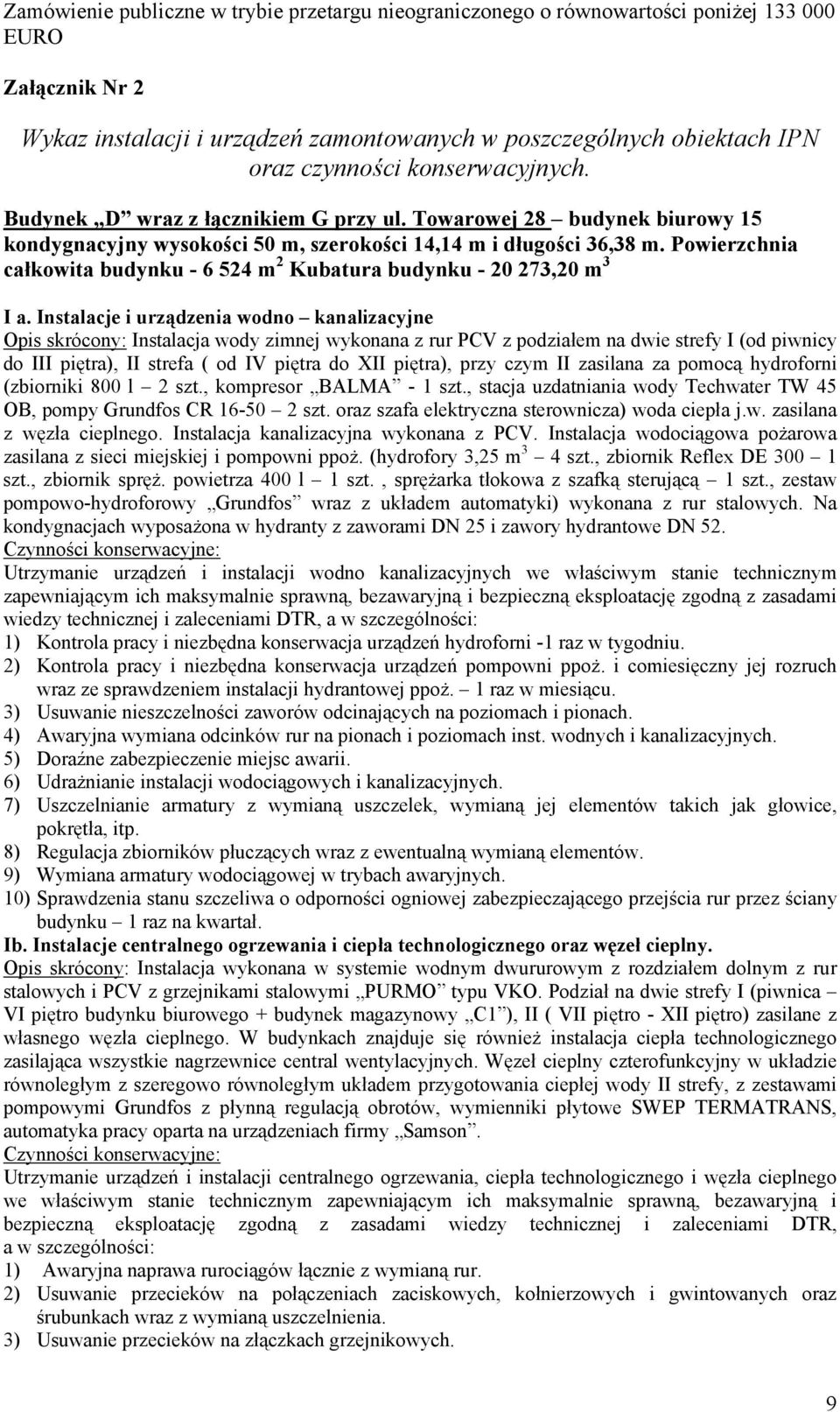 Instalacje i urządzenia wodno kanalizacyjne Opis skrócony: Instalacja wody zimnej wykonana z rur PCV z podziałem na dwie strefy I (od piwnicy do III piętra), II strefa ( od IV piętra do XII piętra),