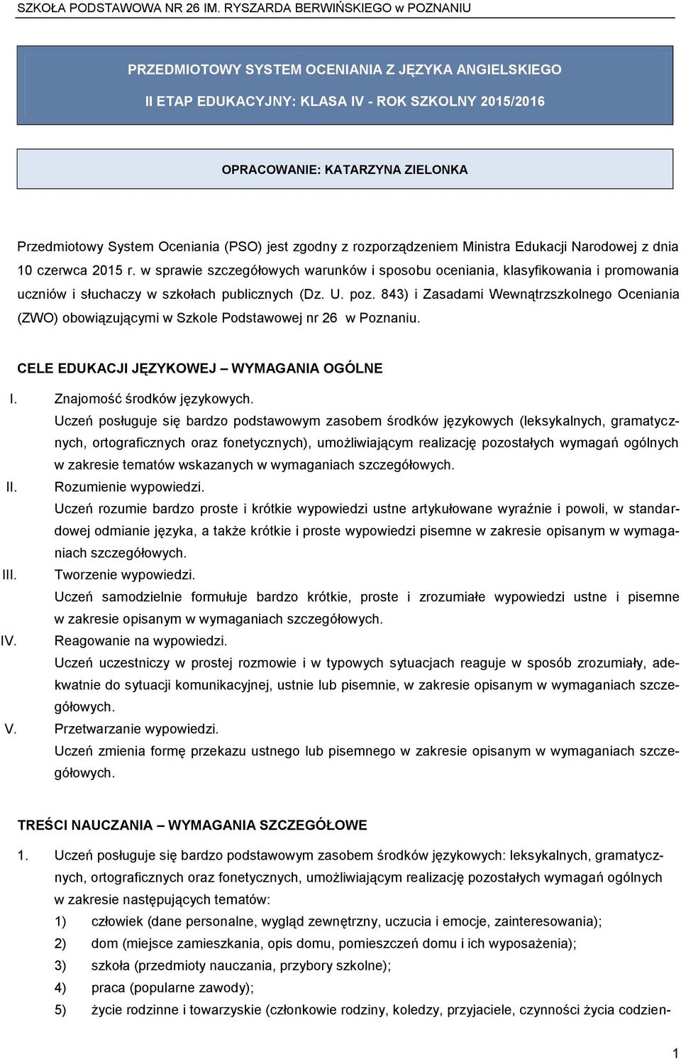 U. poz. 843) i Zasadami Wewnątrzszkolnego Oceniania (ZWO) obowiązującymi w Szkole Podstawowej nr 26 w Poznaniu. CELE EDUKACJI JĘZYKOWEJ WYMAGANIA OGÓLNE I. Znajomość środków językowych.