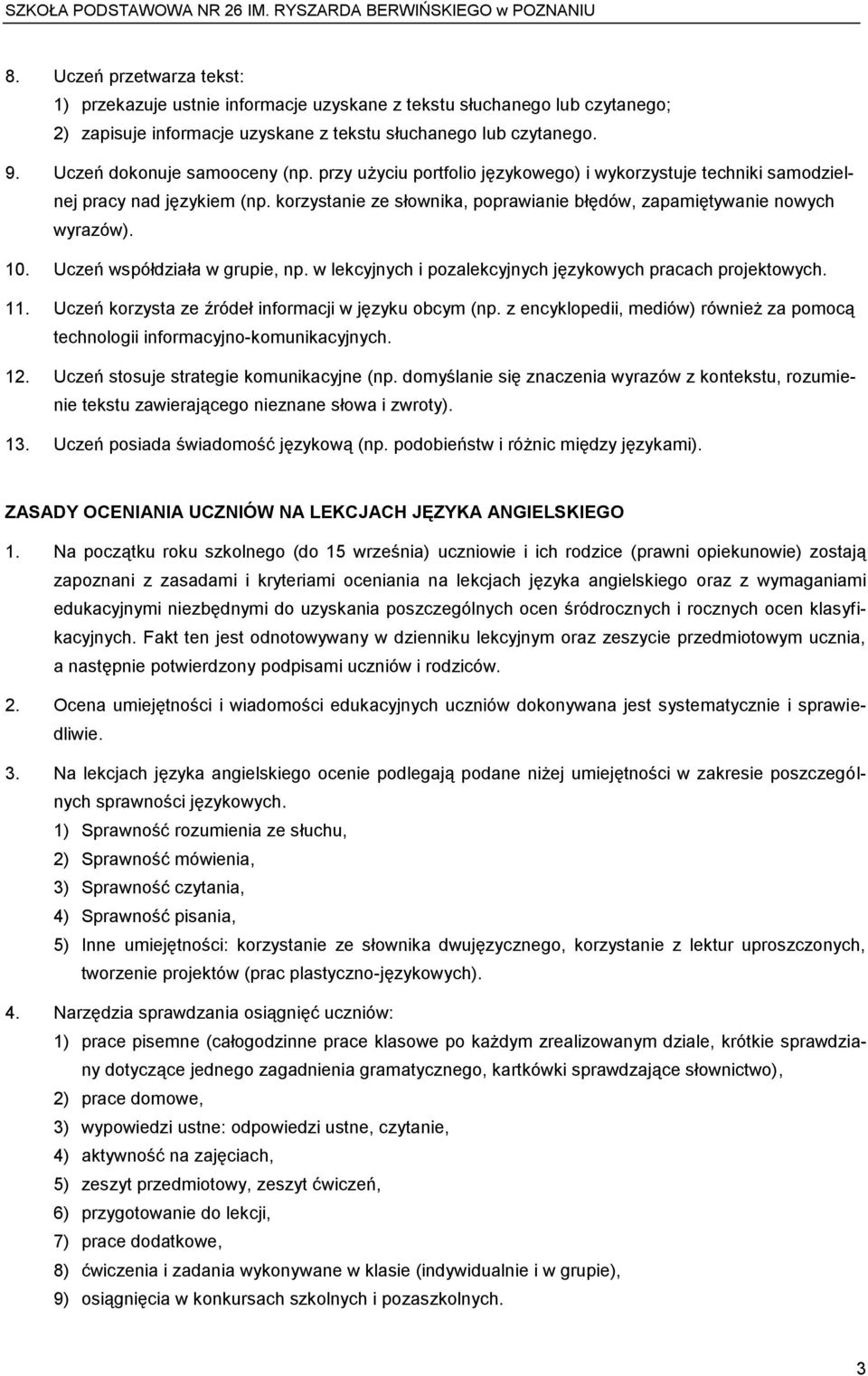 korzystanie ze słownika, poprawianie błędów, zapamiętywanie nowych wyrazów). 10. Uczeń współdziała w grupie, np. w lekcyjnych i pozalekcyjnych językowych pracach projektowych. 11.