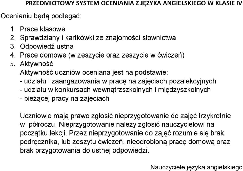 Aktywność Aktywność uczniów oceniana jest na podstawie: - udziału i zaangażowania w pracę na zajęciach pozalekcyjnych - udziału w konkursach wewnątrzszkolnych i międzyszkolnych - bieżącej