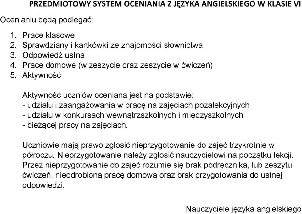 Aktywność Aktywność uczniów oceniana jest na podstawie: - udziału i zaangażowania w pracę na zajęciach pozalekcyjnych - udziału w konkursach wewnątrzszkolnych i międzyszkolnych - bieżącej