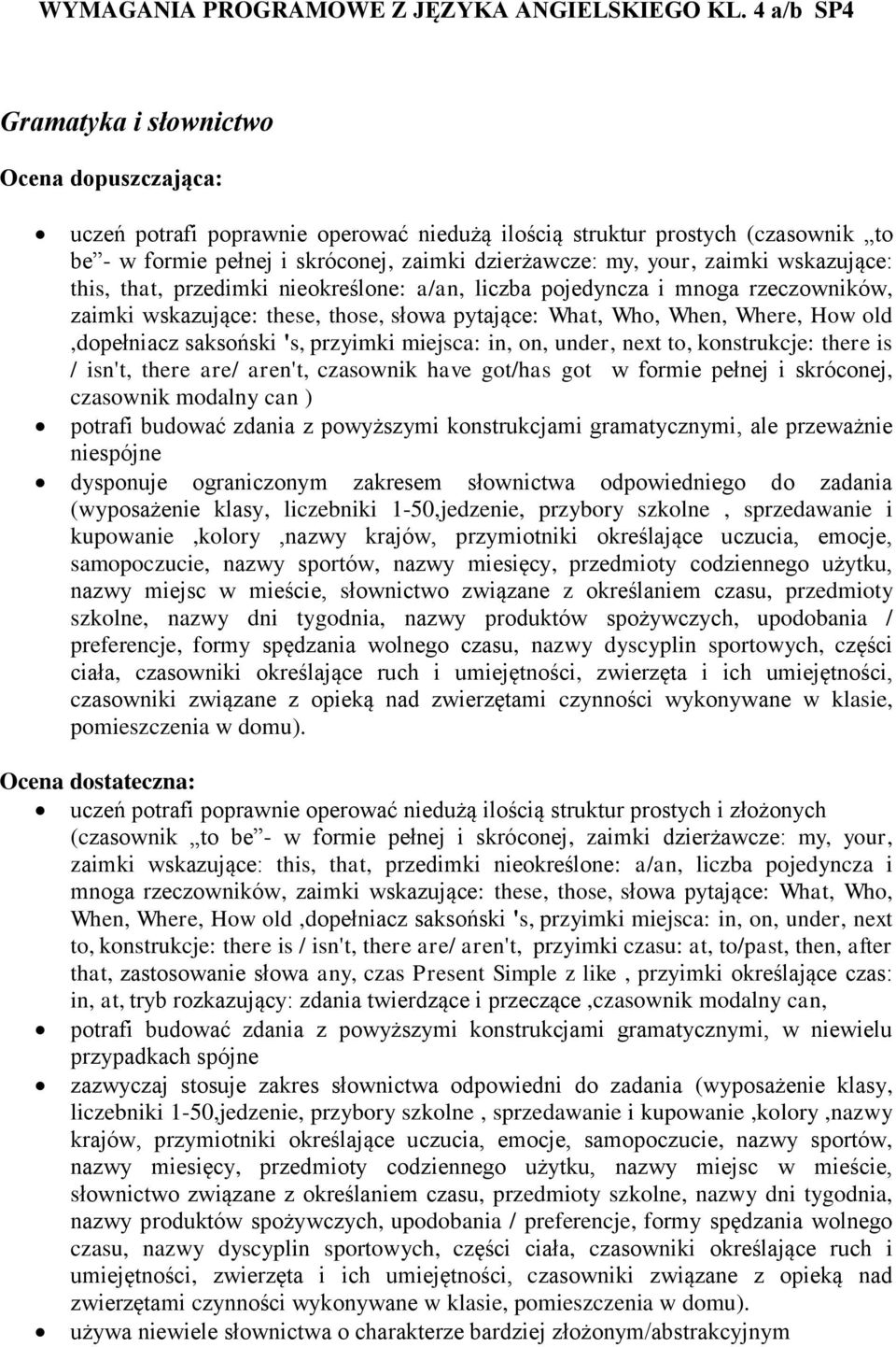 this, that, przedimki nieokreślone: a/an, liczba pojedyncza i mnoga rzeczowników, zaimki wskazujące: these, those, słowa pytające: What, Who, When, Where, How old,dopełniacz saksoński 's, przyimki