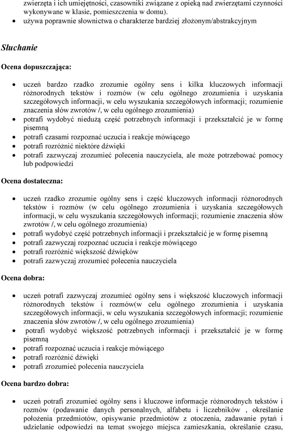 uzyskania szczegółowych informacji, w celu wyszukania szczegółowych informacji; rozumienie znaczenia słów zwrotów /, w celu ogólnego zrozumienia) potrafi wydobyć niedużą część potrzebnych informacji