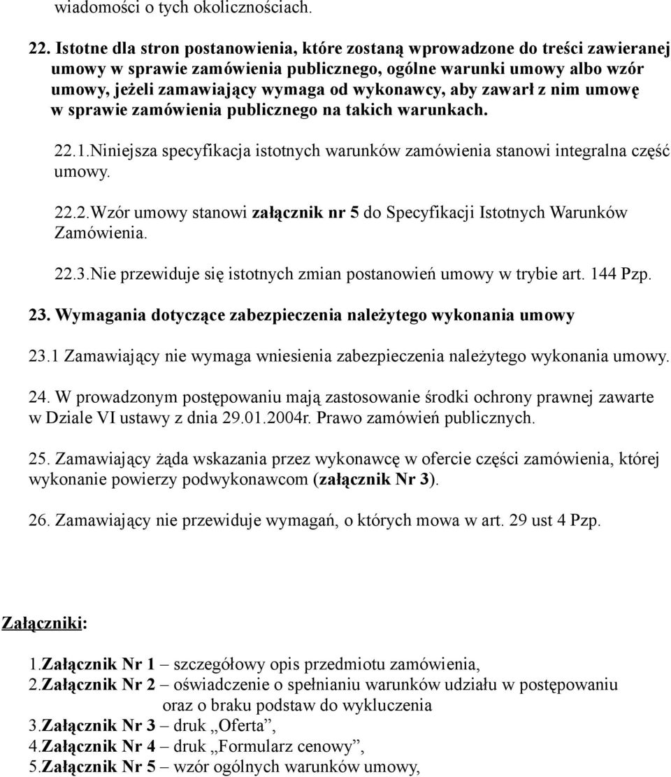 aby zawarł z nim umowę w sprawie zamówienia publicznego na takich warunkach. 22.1.Niniejsza specyfikacja istotnych warunków zamówienia stanowi integralna część umowy. 22.2.Wzór umowy stanowi załącznik nr 5 do Specyfikacji Istotnych Warunków Zamówienia.