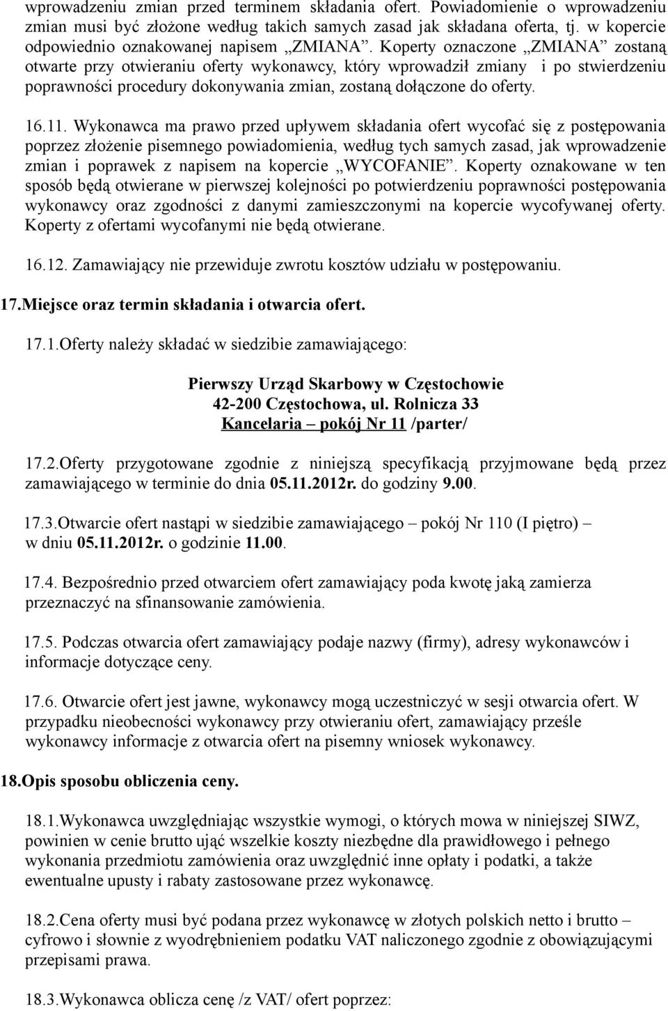 Koperty oznaczone ZMIANA zostaną otwarte przy otwieraniu oferty wykonawcy, który wprowadził zmiany i po stwierdzeniu poprawności procedury dokonywania zmian, zostaną dołączone do oferty. 16.11.