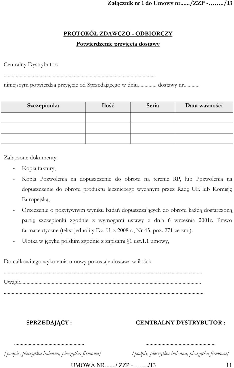 leczniczego wydanym przez Radę UE lub Komisję Europejską, - Orzeczenie o pozytywnym wyniku badań dopuszczających do obrotu każdą dostarczoną partię szczepionki zgodnie z wymogami ustawy z dnia 6