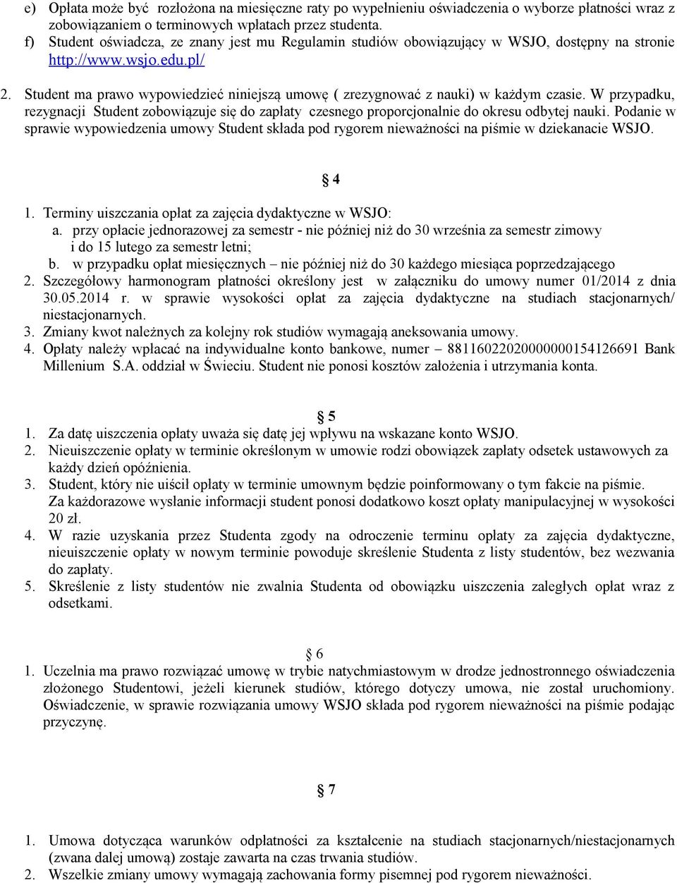 Student ma prawo wypowiedzieć niniejszą umowę ( zrezygnować z nauki) w każdym czasie. W przypadku, rezygnacji Student zobowiązuje się do zapłaty czesnego proporcjonalnie do okresu odbytej nauki.