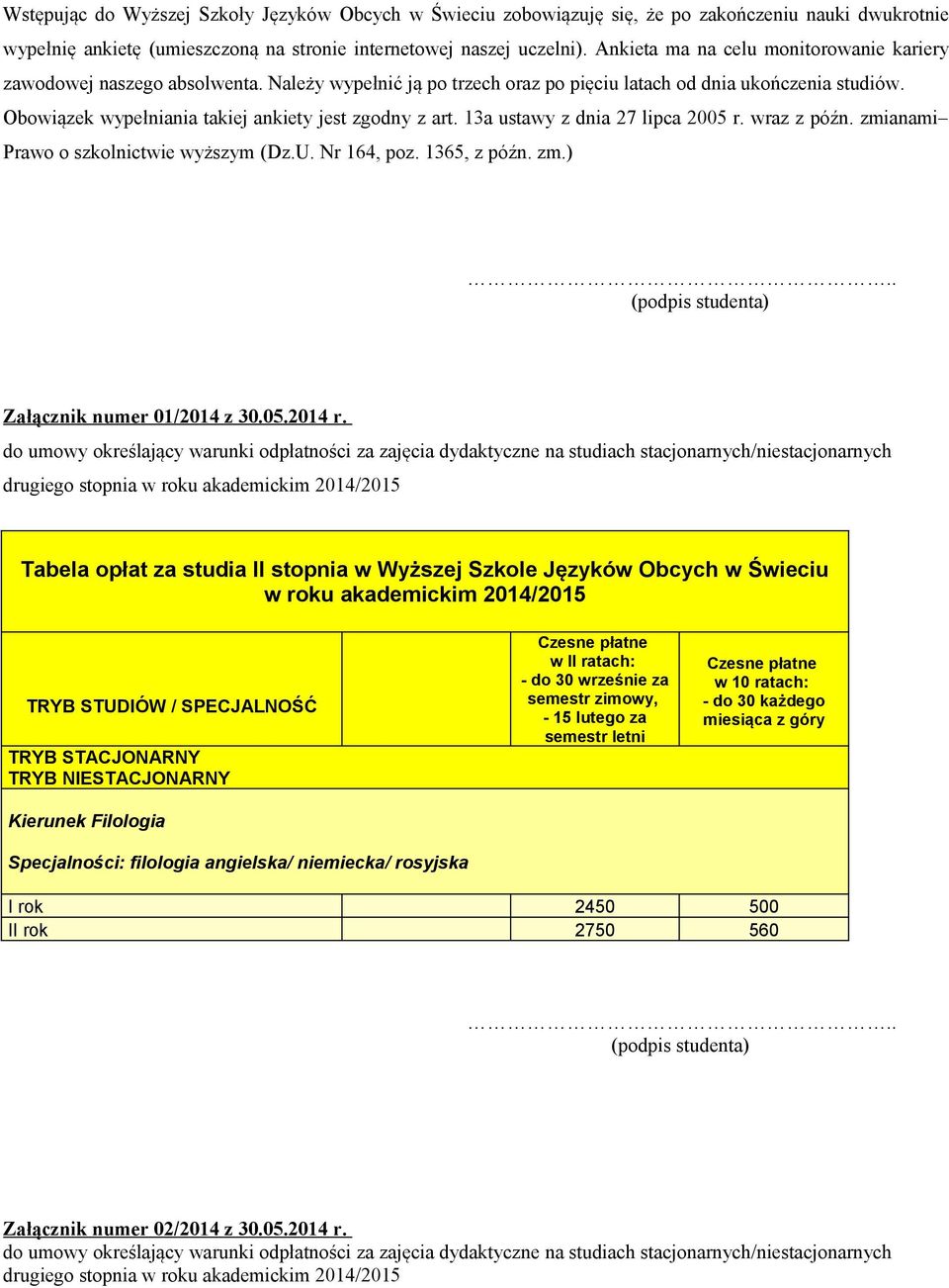 Obowiązek wypełniania takiej ankiety jest zgodny z art. 13a ustawy z dnia 27 lipca 2005 r. wraz z późn. zmianami Prawo o szkolnictwie wyższym (Dz.U. Nr 164, poz. 1365, z późn. zm.) Załącznik numer 01/2014 z 30.