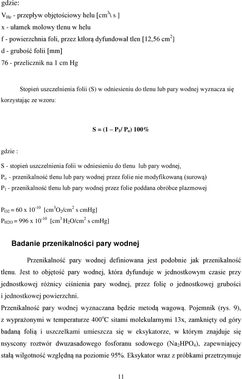 pary wodnej, P o - przenikalność tlenu lub pary wodnej przez folie nie modyfikowaną (surową) P 1 - przenikalność tlenu lub pary wodnej przez folie poddana obróbce plazmowej P O2 = 60 x 10-10 [cm 3 O