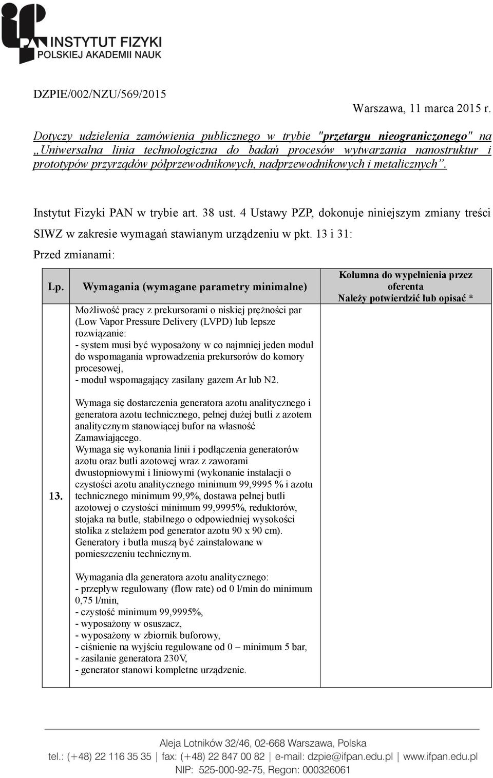 półprzewodnikowych, nadprzewodnikowych i metalicznych. Instytut Fizyki PAN w trybie art. 38 ust. 4 Ustawy PZP, dokonuje niniejszym zmiany treści SIWZ w zakresie wymagań stawianym urządzeniu w pkt.