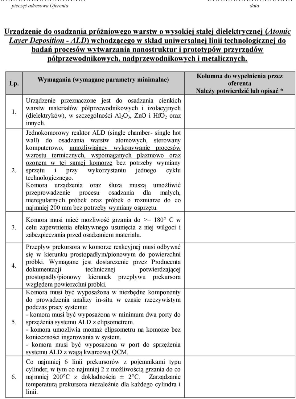 Wymagania (wymagane parametry minimalne) Urządzenie przeznaczone jest do osadzania cienkich warstw materiałów półprzewodnikowych i izolacyjnych (dielektryków), w szczególności Al 2 O 3, ZnO i HfO 2