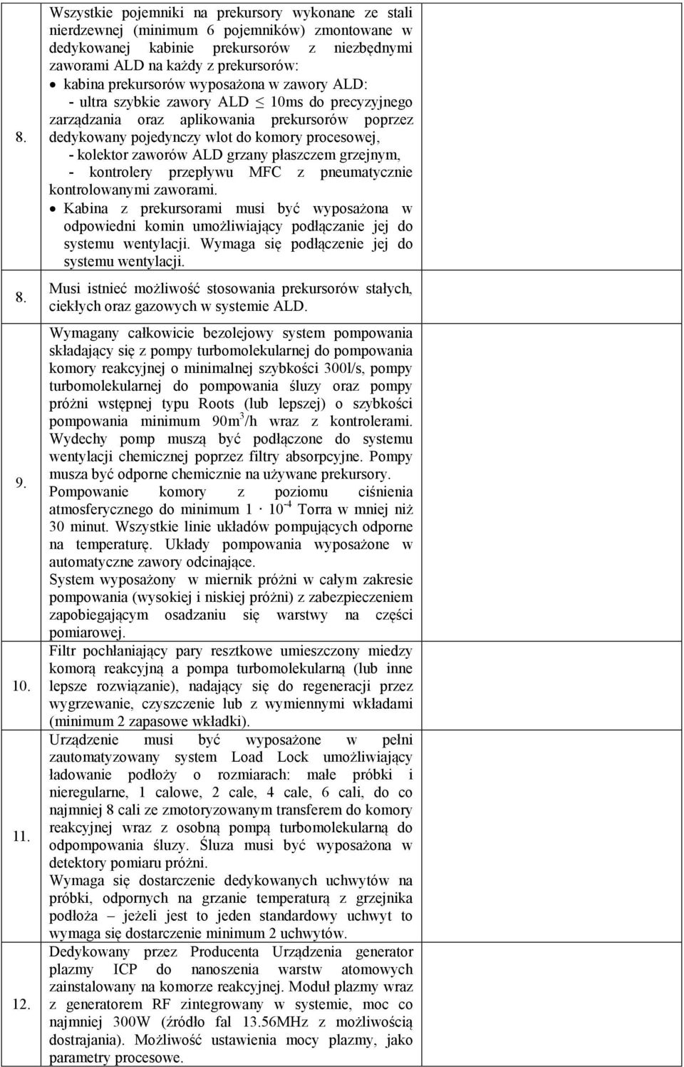 prekursorów wyposażona w zawory ALD: - ultra szybkie zawory ALD 10ms do precyzyjnego zarządzania oraz aplikowania prekursorów poprzez dedykowany pojedynczy wlot do komory procesowej, - kolektor