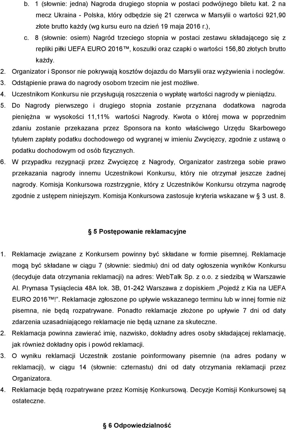 8 (słownie: osiem) Nagród trzeciego stopnia w postaci zestawu składającego się z repliki piłki UEFA EURO 2016, koszulki oraz czapki o wartości 156,80 złotych brutto każdy. 2. Organizator i Sponsor nie pokrywają kosztów dojazdu do Marsylii oraz wyżywienia i noclegów.