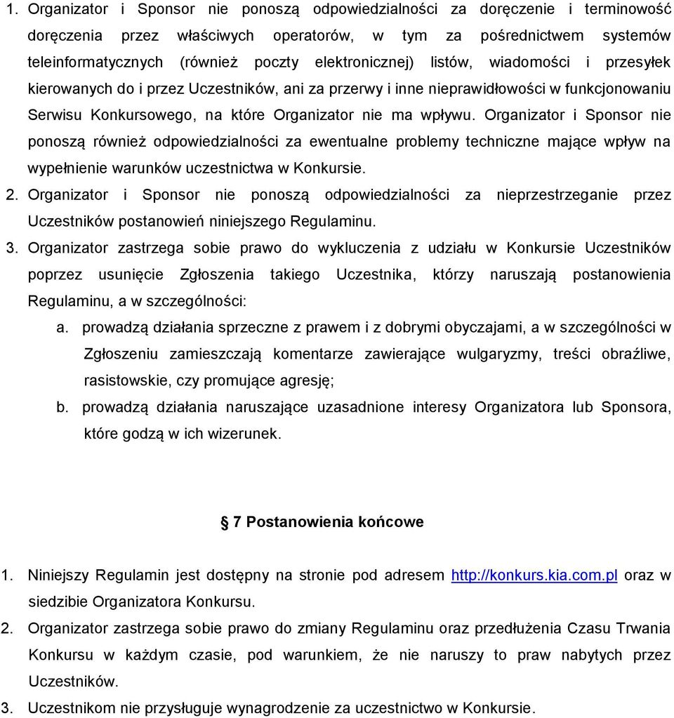 Organizator i Sponsor nie ponoszą również odpowiedzialności za ewentualne problemy techniczne mające wpływ na wypełnienie warunków uczestnictwa w Konkursie. 2.