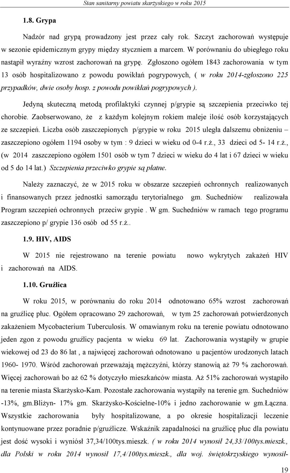 Zgłoszono ogółem 1843 zachorowania w tym 13 osób hospitalizowano z powodu powikłań pogrypowych, ( w roku 2014-zgłoszono 225 przypadków, dwie osoby hosp. z powodu powikłań pogrypowych ).