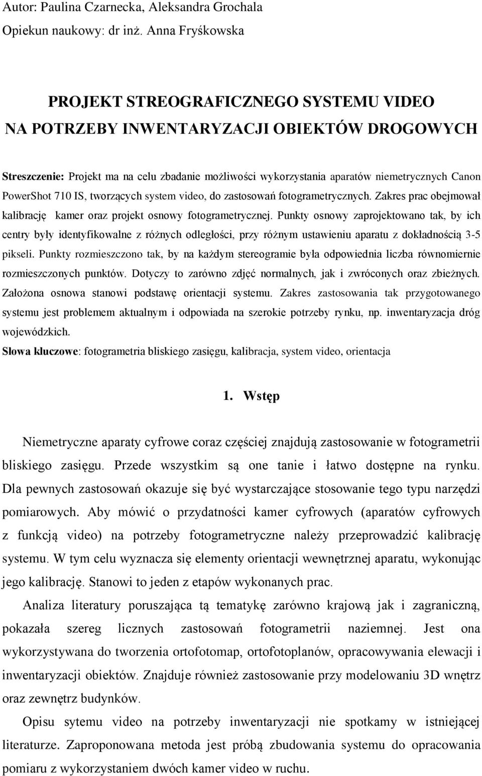 PowerShot 710 IS, tworzących system video, do zastosowań fotogrametrycznych. Zakres prac obejmował kalibrację kamer oraz projekt osnowy fotogrametrycznej.