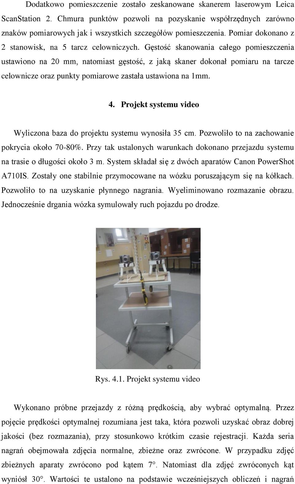 Gęstość skanowania całego pomieszczenia ustawiono na 20 mm, natomiast gęstość, z jaką skaner dokonał pomiaru na tarcze celownicze oraz punkty pomiarowe zastała ustawiona na 1mm. 4.