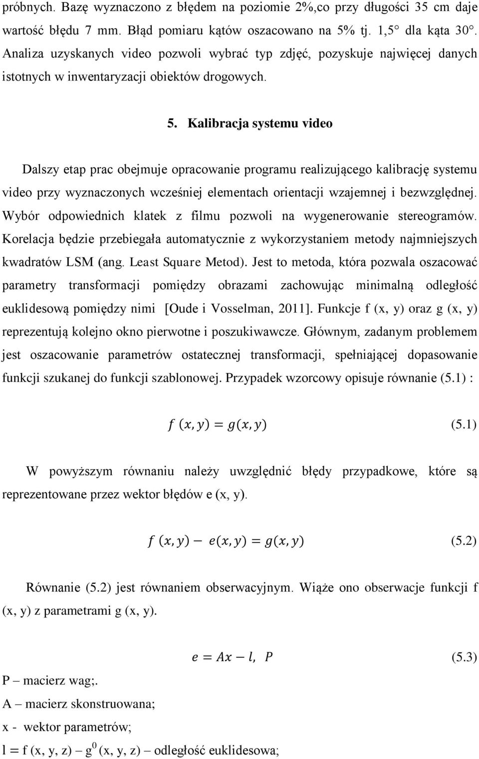 Kalibracja systemu video Dalszy etap prac obejmuje opracowanie programu realizującego kalibrację systemu video przy wyznaczonych wcześniej elementach orientacji wzajemnej i bezwzględnej.