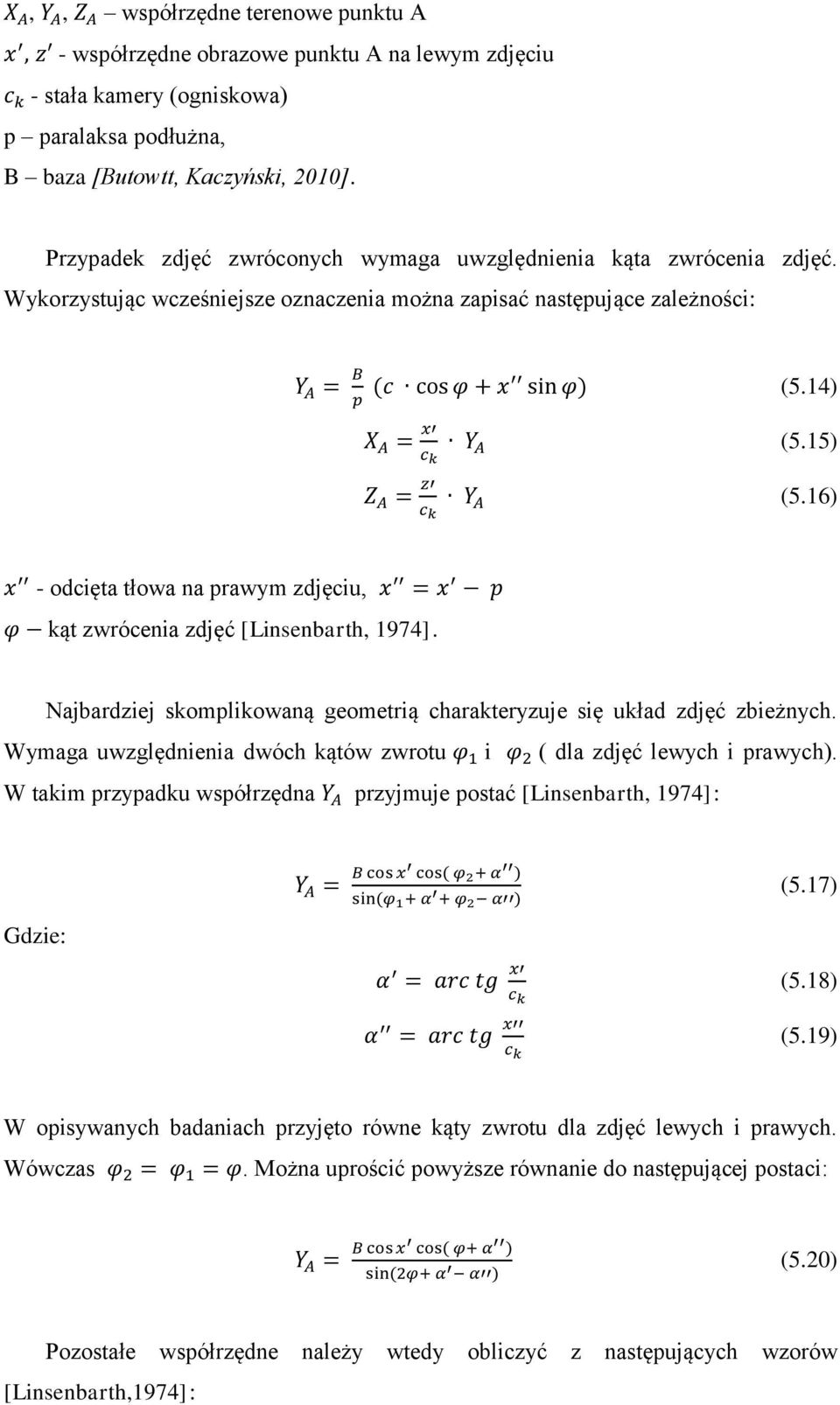 15) Z A = z Y A (5.16) x - odcięta tłowa na prawym zdjęciu, x = x p φ kąt zwrócenia zdjęć [Linsenbarth, 1974]. Najbardziej skomplikowaną geometrią charakteryzuje się układ zdjęć zbieżnych.