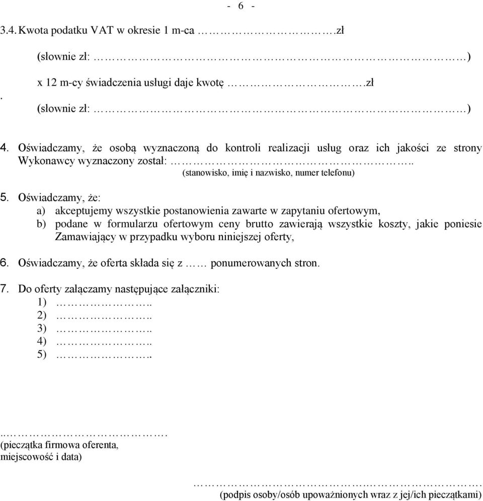 Oświadczamy, że: a) akceptujemy wszystkie postanowienia zawarte w zapytaniu ofertowym, b) podane w formularzu ofertowym ceny brutto zawierają wszystkie koszty, jakie poniesie