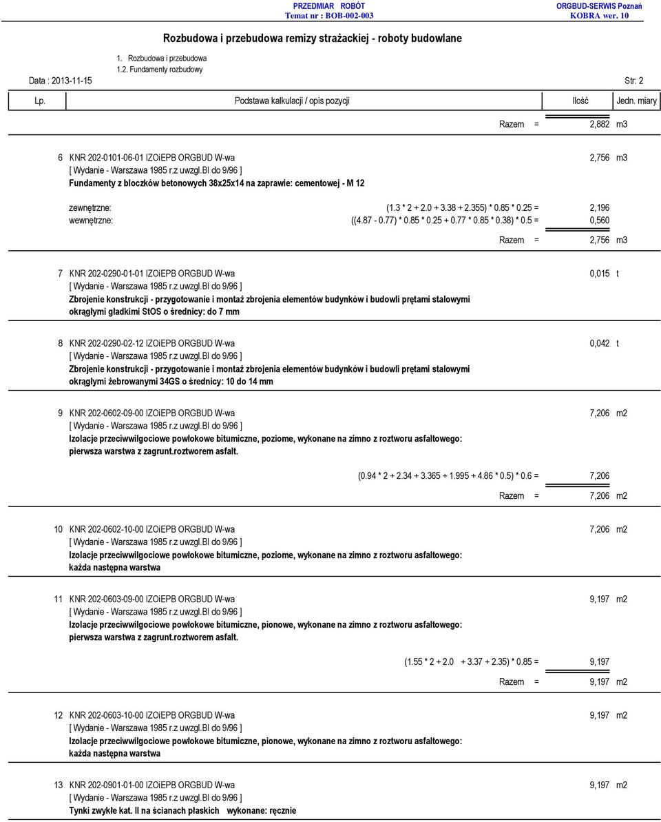 5 = 0,560 Razem = 2,756 m3 7 KNR 202-0290-01-01 IZOiEPB ORGBUD W-wa 0,015 t Zbrojenie konstrukcji - przygotowanie i montaż zbrojenia elementów budynków i budowli prętami stalowymi okrągłymi gładkimi