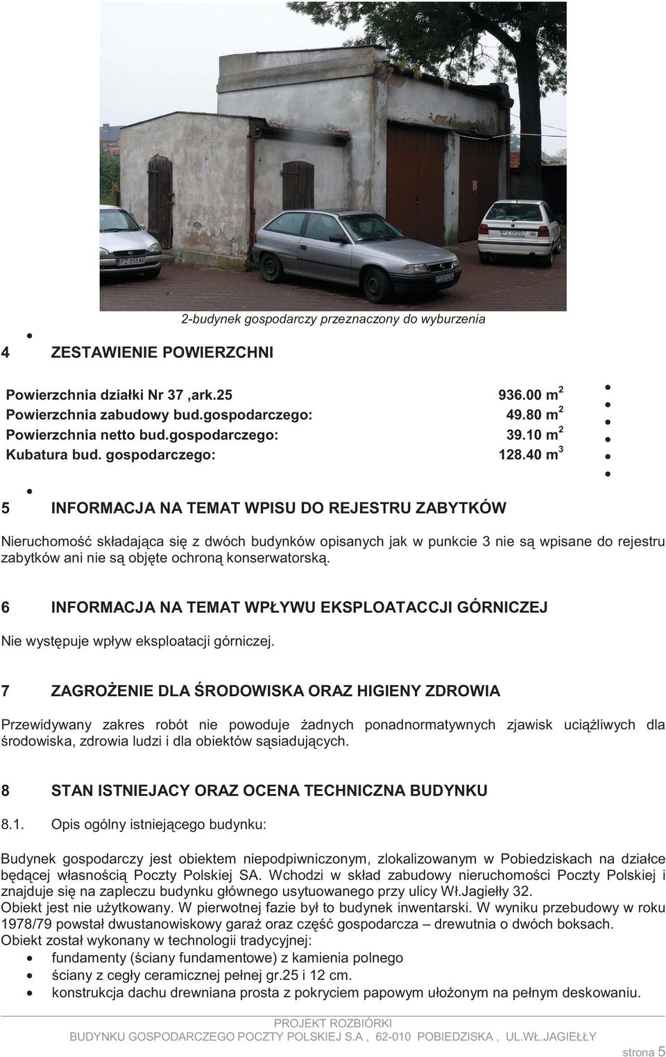 40 m INFORMACJA NA TEMAT WPISU DO REJESTRU ZABYTKÓW NieruchomoĞü składająca siċ z dwóch budynków opisanych jak w punkcie 3 nie są wpisane do rejestru zabytków ani nie są objċte ochroną konserwatorską.