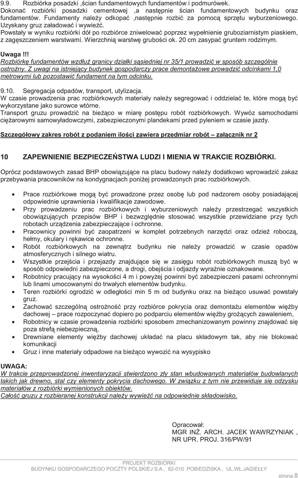 Powstały w wyniku rozbiórki dół po rozbiórce zniwelowa poprzez wypełnienie gruboziarnistym piaskiem, z zag szczeniem warstwami. Wierzchni warstw grubo ci ok. 20 cm zasypa gruntem rodzimym. Uwaga!