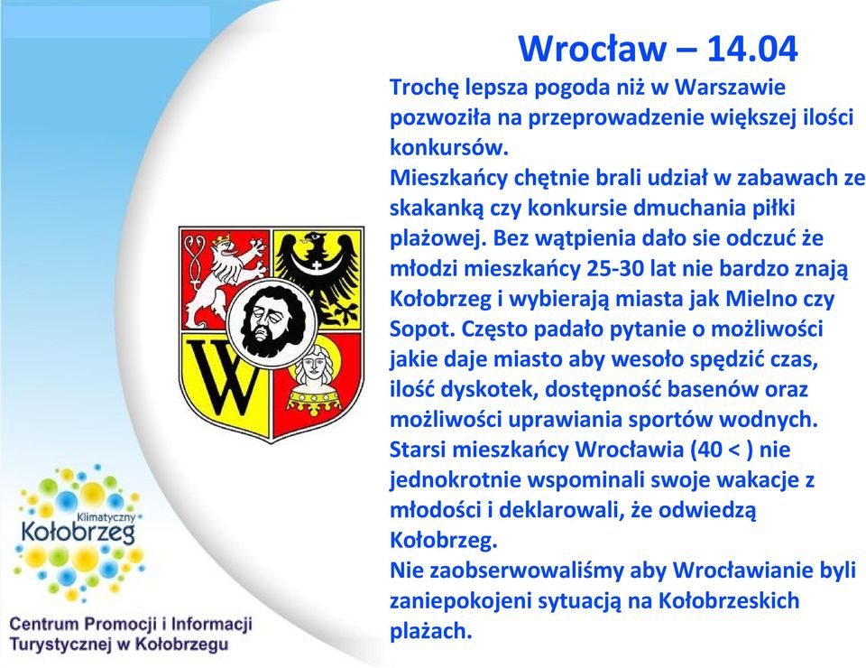 Bez wątpienia dało sie odczuć że młodzi mieszkańcy 25-30 lat nie bardzo znają Kołobrzeg i wybierają miasta jak Mielno czy Sopot.