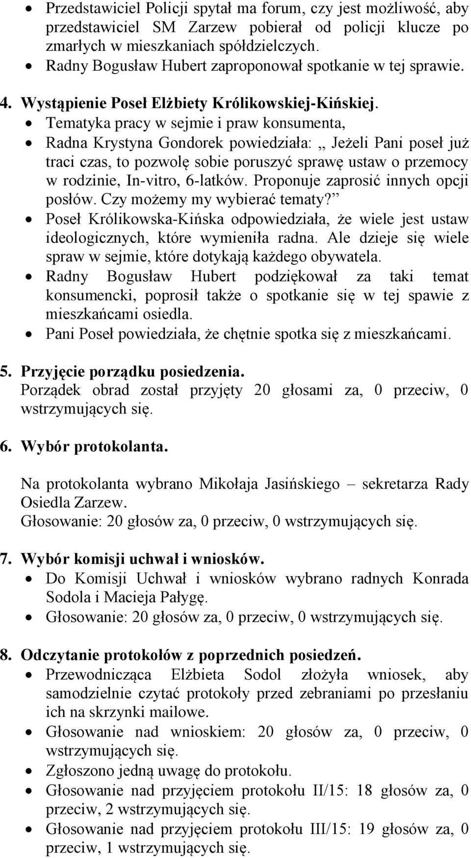 Tematyka pracy w sejmie i praw konsumenta, Radna Krystyna Gondorek powiedziała: Jeżeli Pani poseł już traci czas, to pozwolę sobie poruszyć sprawę ustaw o przemocy w rodzinie, In-vitro, 6-latków.