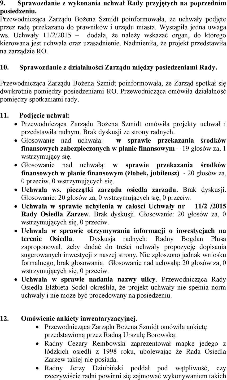 Sprawozdanie z działalności Zarządu między posiedzeniami Rady. Przewodnicząca Zarządu Bożena Szmidt poinformowała, że Zarząd spotkał się dwukrotnie pomiędzy posiedzeniami RO.