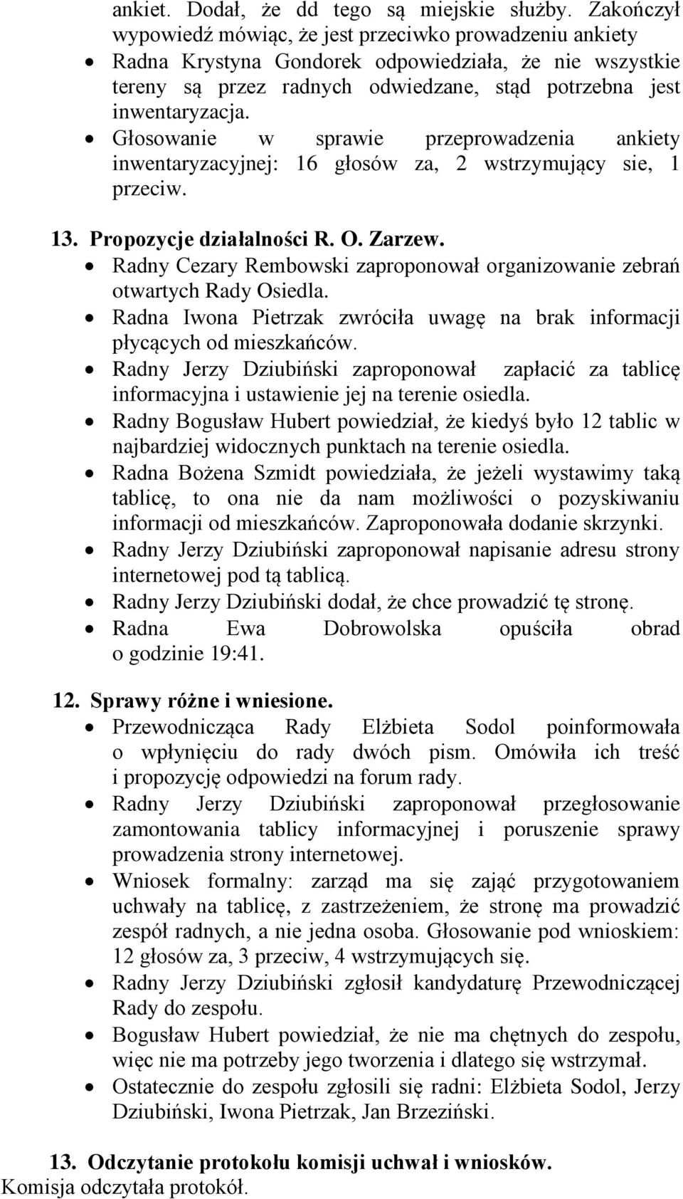 Głosowanie w sprawie przeprowadzenia ankiety inwentaryzacyjnej: 16 głosów za, 2 wstrzymujący sie, 1 przeciw. 13. Propozycje działalności R. O. Zarzew.