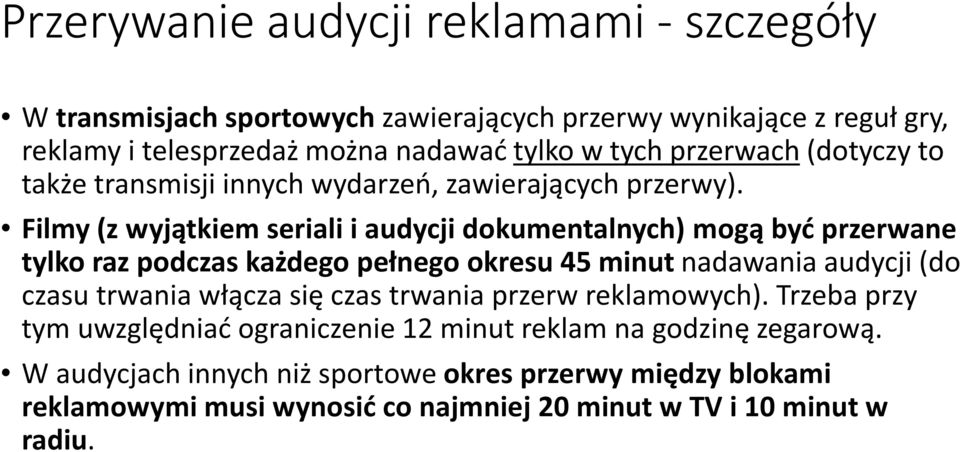 Filmy (z wyjątkiem seriali i audycji dokumentalnych) mogą być przerwane tylko raz podczas każdego pełnego okresu 45 minut nadawania audycji (do czasu trwania