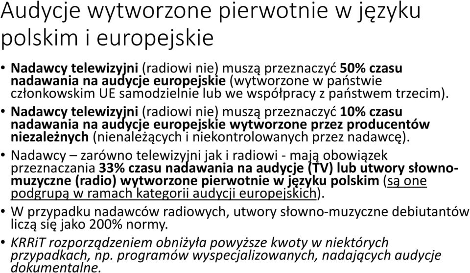 Nadawcy telewizyjni (radiowi nie) muszą przeznaczyć 10% czasu nadawania na audycje europejskie wytworzone przez producentów niezależnych (nienależących i niekontrolowanych przez nadawcę).