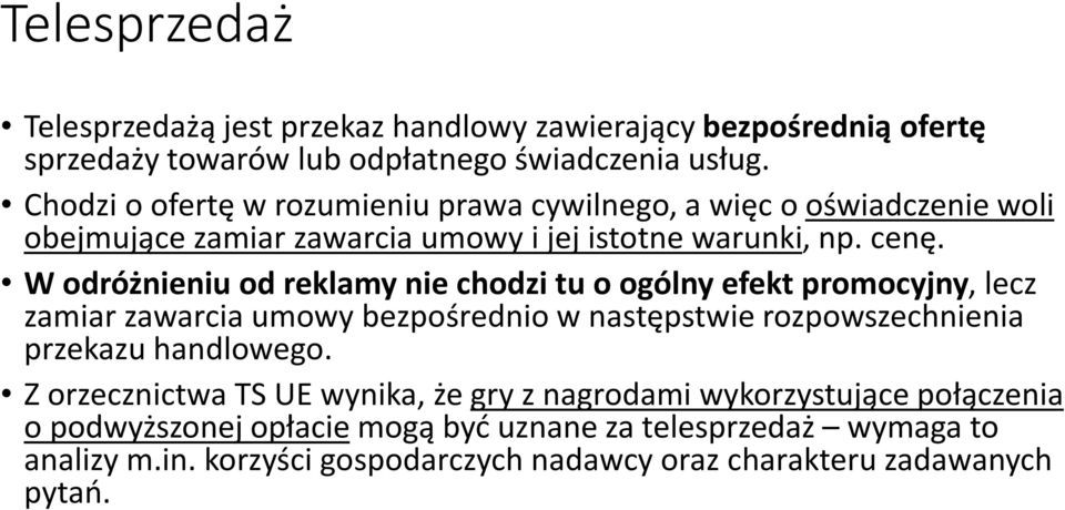 W odróżnieniu od reklamy nie chodzi tu o ogólny efekt promocyjny, lecz zamiar zawarcia umowy bezpośrednio w następstwie rozpowszechnienia przekazu handlowego.