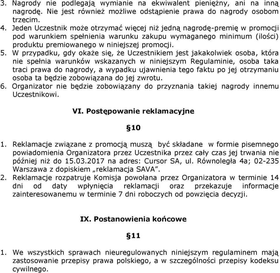 W przypadku, gdy okaże się, że Uczestnikiem jest jakakolwiek osoba, która nie spełnia warunków wskazanych w niniejszym Regulaminie, osoba taka traci prawa do nagrody, a wypadku ujawnienia tego faktu