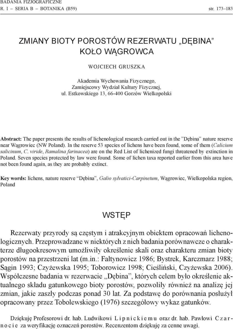 Estkowskiego 13, 66-400 Gorzów Wielkopolski Abstract: The paper presents the results of lichenological research carried out in the Dębina nature reserve near Wągrowiec (NW Poland).